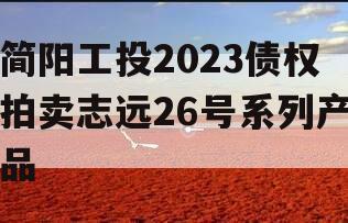 简阳工投2023债权拍卖志远26号系列产品