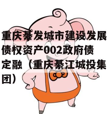 重庆綦发城市建设发展债权资产002政府债定融（重庆綦江城投集团）