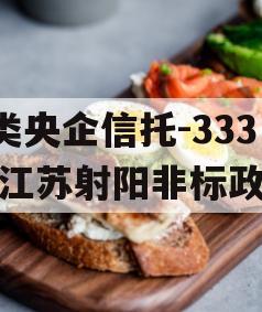 A类央企信托-333号江苏射阳非标政信