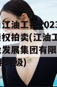 四川江油工投2023年债权拍卖(江油工投建设发展集团有限公司 信用评级)