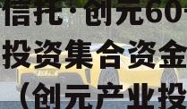 国企信托·创元60号沣西投资集合资金信托计划（创元产业投资）