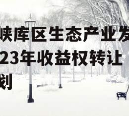 三峡库区生态产业发展2023年收益权转让计划