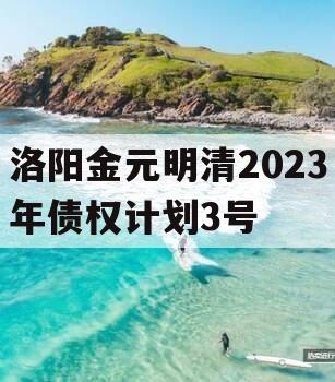 洛阳金元明清2023年债权计划3号