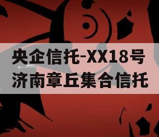 央企信托-XX18号济南章丘集合信托