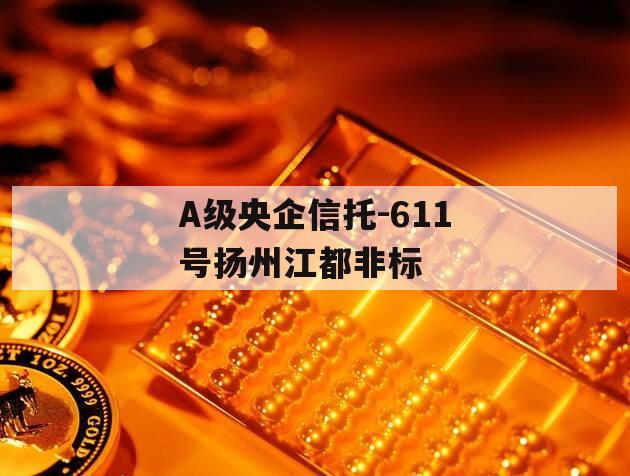 A级央企信托-611号扬州江都非标