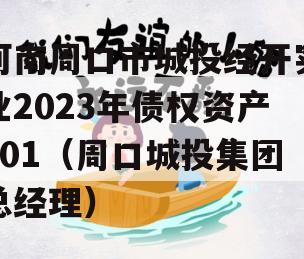 河南周口市城投经开实业2023年债权资产001（周口城投集团总经理）