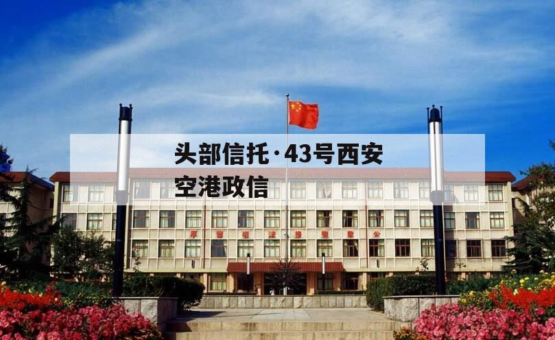 头部信托·43号西安空港政信