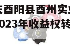 重庆酉阳县酉州实业资产2023年收益权转让