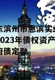 山东滨州市惠滨实业发展2023年债权资产政府债定融