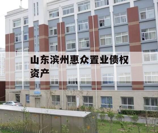 山东滨州惠众置业债权资产