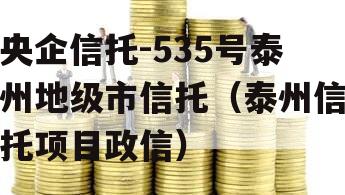 央企信托-535号泰州地级市信托（泰州信托项目政信）