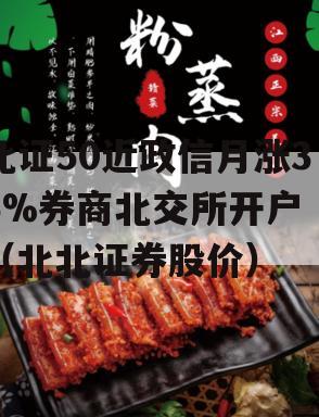 北证50近政信月涨35%券商北交所开户“（北北证券股价）