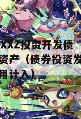 ZZXXZ投资开发债权资产（债券投资发行费用计入）
