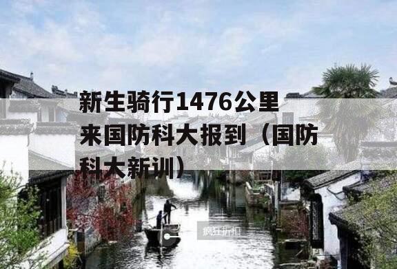 新生骑行1476公里来国防科大报到（国防科大新训）