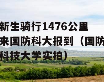 新生骑行1476公里来国防科大报到（国防科技大学实拍）