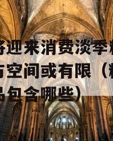即将迎来消费淡季粕类上方空间或有限（粕类产品包含哪些）