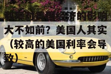 利率对美国经济的影响大不如前？美国人其实（较高的美国利率会导致）