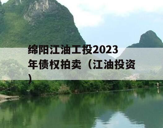 绵阳江油工投2023年债权拍卖（江油投资）