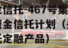 央企信托-467号集合资金信托计划（央企信托定融产品）