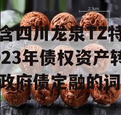 包含四川龙泉TZ特定2023年债权资产转让政府债定融的词条
