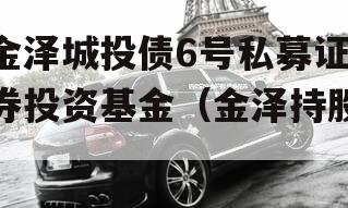 金泽城投债6号私募证券投资基金（金泽持股）