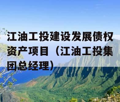 江油工投建设发展债权资产项目（江油工投集团总经理）