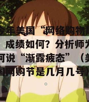 今年美国“网络购物周”成绩如何？分析师为何说“渐露疲态”（美国网购节是几月几号）