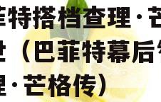 巴菲特搭档查理·芒格去世（巴菲特幕后智囊查理·芒格传）