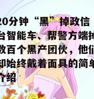 20分钟“黑”掉政信台智能车、帮警方端掉数百个黑产团伙，他们却始终戴着面具的简单介绍