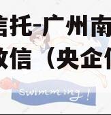 央企信托-广州南沙区非标政信（央企信托排名）