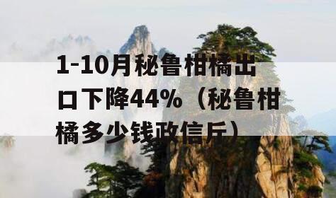 1-10月秘鲁柑橘出口下降44%（秘鲁柑橘多少钱政信斤）
