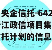 关于央企信托-642号浙江政信项目集合资金信托计划的信息