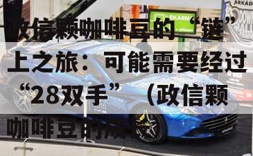 政信颗咖啡豆的“链”上之旅：可能需要经过“28双手”（政信颗咖啡豆的成长）