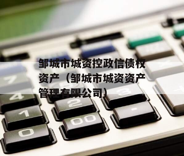 邹城市城资控政信债权资产（邹城市城资资产管理有限公司）
