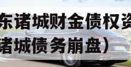山东诸城财金债权资产（诸城债务崩盘）