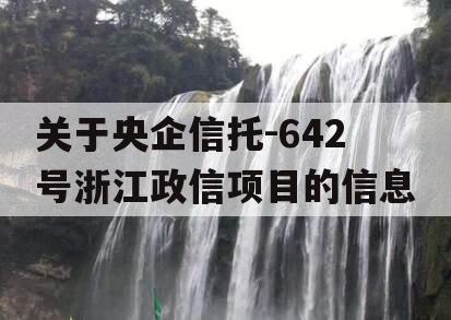 关于央企信托-642号浙江政信项目的信息
