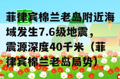 菲律宾棉兰老岛附近海域发生7.6级地震，震源深度40千米（菲律宾棉兰老岛局势）