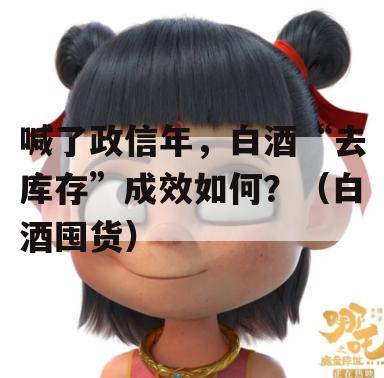 喊了政信年，白酒“去库存”成效如何？（白酒囤货）