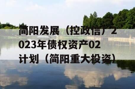 简阳发展（控政信）2023年债权资产02计划（简阳重大投资）