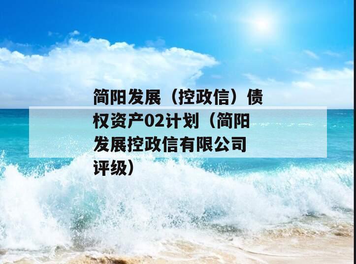 简阳发展（控政信）债权资产02计划（简阳发展控政信有限公司 评级）