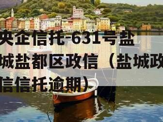 央企信托-631号盐城盐都区政信（盐城政信信托逾期）
