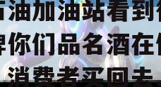 投资者提问：政信近在中石油加油站看到很多贴牌你们品名酒在做活动，消费者买回去...的简单介绍