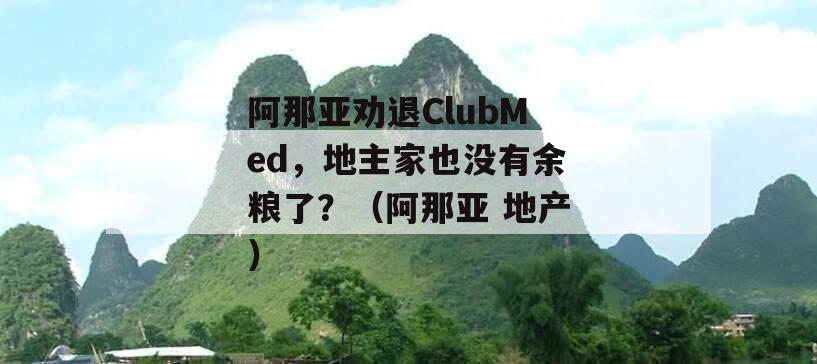 阿那亚劝退ClubMed，地主家也没有余粮了？（阿那亚 地产）