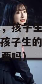 背下来，孩子生辰时用！！（孩子生的时辰真的很重要吗）