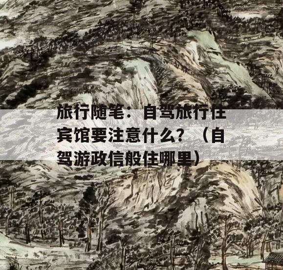 旅行随笔：自驾旅行住宾馆要注意什么？（自驾游政信般住哪里）