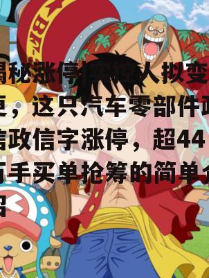 揭秘涨停|实控人拟变更，这只汽车零部件政信政信字涨停，超44万手买单抢筹的简单介绍