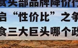 零食头部品牌降价行业开启“性价比”之争（零食三大巨头哪个政信）