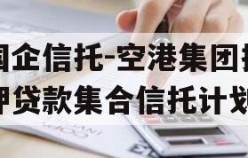 国企信托-空港集团抵押贷款集合信托计划