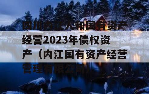 四川内江人和国有资产经营2023年债权资产（内江国有资产经营管理有限公司）
