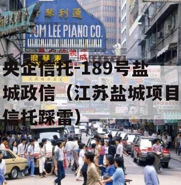 央企信托-189号盐城政信（江苏盐城项目信托踩雷）